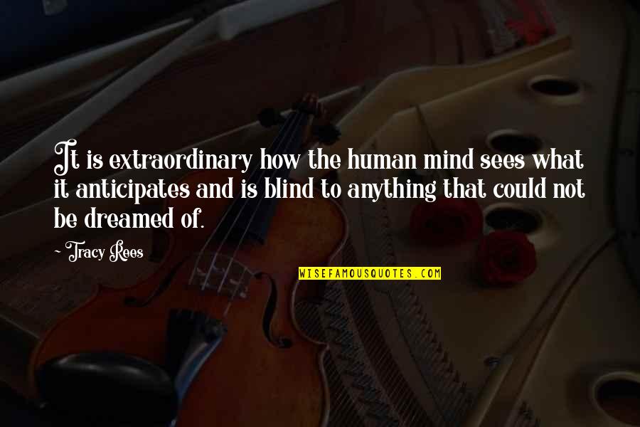 Be Extraordinary Quotes By Tracy Rees: It is extraordinary how the human mind sees