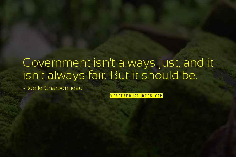 Be Fair Just Quotes By Joelle Charbonneau: Government isn't always just, and it isn't always Be Fair Just Quotes By Joelle Charbonneau: Government isn't always just, and it isn't always