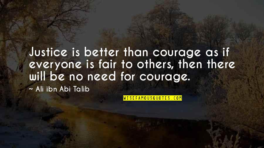 Be Fair To Everyone Quotes By Ali Ibn Abi Talib: Justice is better than courage as if everyone