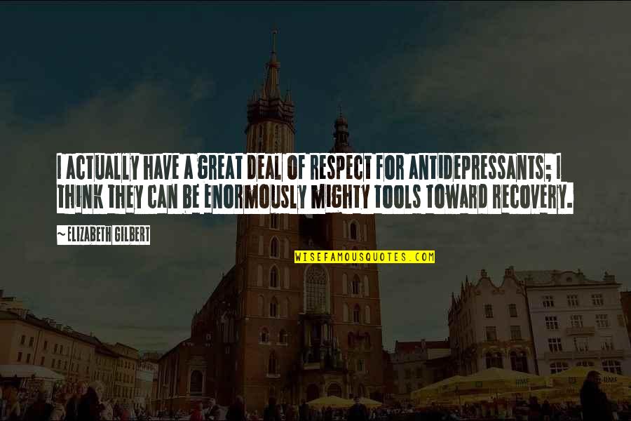 Be Fair To Everyone Quotes By Elizabeth Gilbert: I actually have a great deal of respect Be Fair To Everyone Quotes By Elizabeth Gilbert: I actually have a great deal of respect