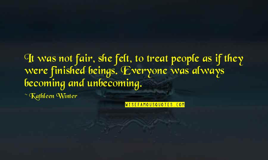 Be Fair To Everyone Quotes By Kathleen Winter: It was not fair, she felt, to treat Be Fair To Everyone Quotes By Kathleen Winter: It was not fair, she felt, to treat