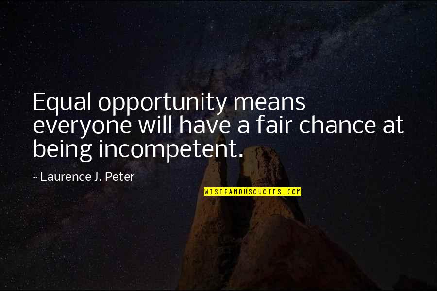 Be Fair To Everyone Quotes By Laurence J. Peter: Equal opportunity means everyone will have a fair Be Fair To Everyone Quotes By Laurence J. Peter: Equal opportunity means everyone will have a fair