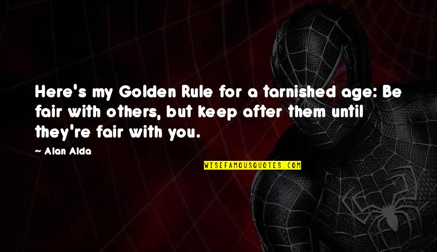 Be Fair To Others Quotes By Alan Alda: Here's my Golden Rule for a tarnished age: