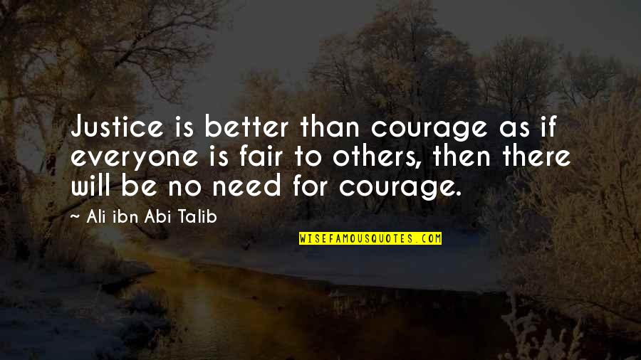 Be Fair To Others Quotes By Ali Ibn Abi Talib: Justice is better than courage as if everyone Be Fair To Others Quotes By Ali Ibn Abi Talib: Justice is better than courage as if everyone