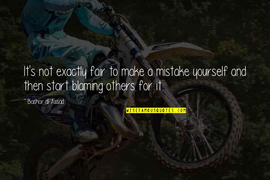 Be Fair To Others Quotes By Bashar Al-Assad: It's not exactly fair to make a mistake Be Fair To Others Quotes By Bashar Al-Assad: It's not exactly fair to make a mistake