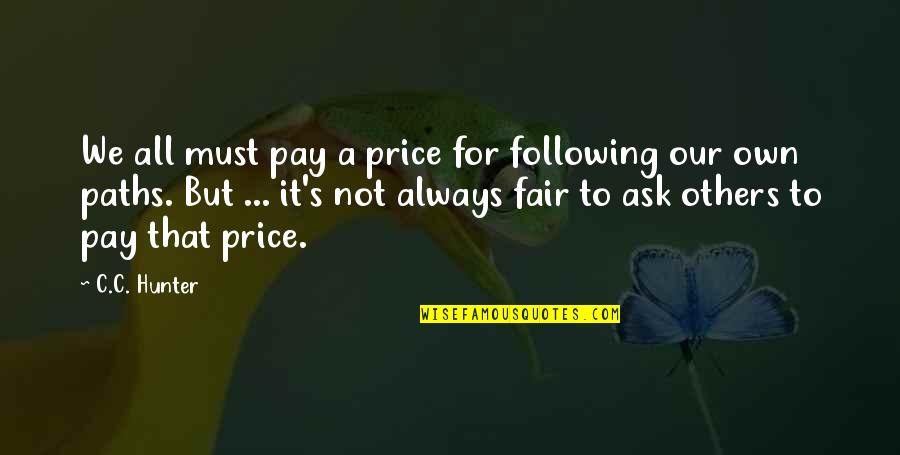 Be Fair To Others Quotes By C.C. Hunter: We all must pay a price for following Be Fair To Others Quotes By C.C. Hunter: We all must pay a price for following