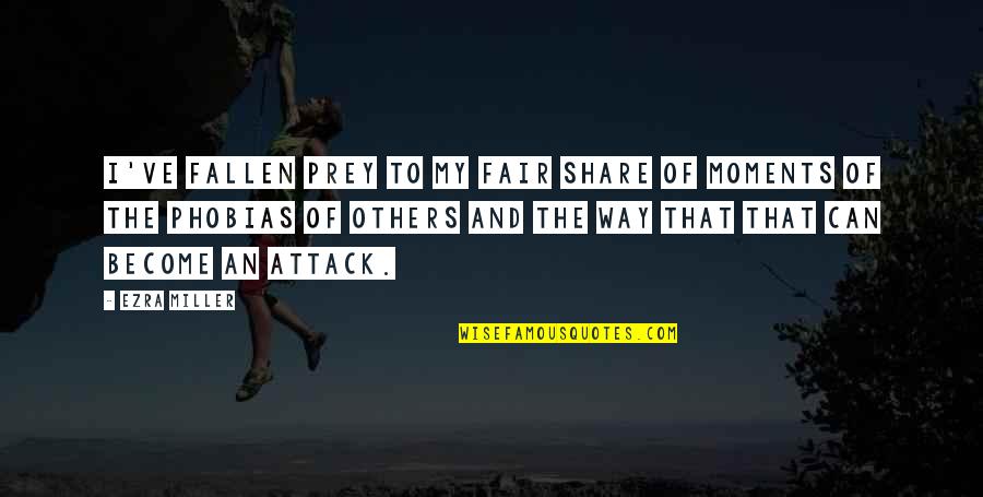 Be Fair To Others Quotes By Ezra Miller: I've fallen prey to my fair share of Be Fair To Others Quotes By Ezra Miller: I've fallen prey to my fair share of