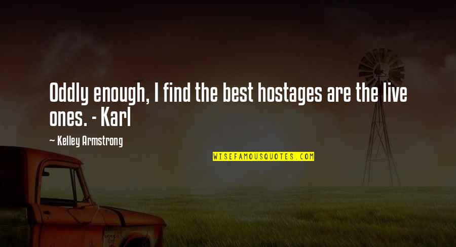 Be Fair To Others Quotes By Kelley Armstrong: Oddly enough, I find the best hostages are Be Fair To Others Quotes By Kelley Armstrong: Oddly enough, I find the best hostages are