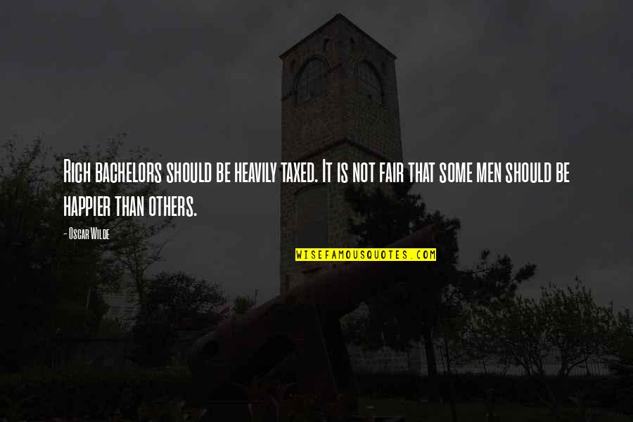 Be Fair To Others Quotes By Oscar Wilde: Rich bachelors should be heavily taxed. It is Be Fair To Others Quotes By Oscar Wilde: Rich bachelors should be heavily taxed. It is