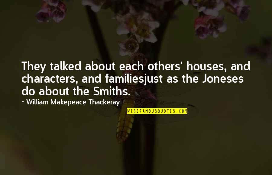 Be Fair To Others Quotes By William Makepeace Thackeray: They talked about each others' houses, and characters, Be Fair To Others Quotes By William Makepeace Thackeray: They talked about each others' houses, and characters,