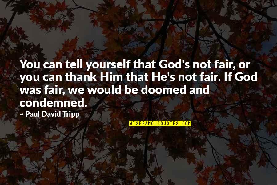 Be Fair To Yourself Quotes By Paul David Tripp: You can tell yourself that God's not fair, Be Fair To Yourself Quotes By Paul David Tripp: You can tell yourself that God's not fair,