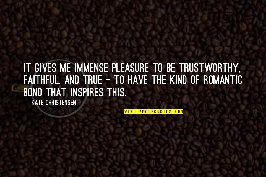 Be Faithful Quotes By Kate Christensen: It gives me immense pleasure to be trustworthy,