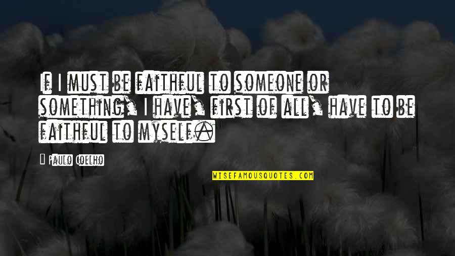Be Faithful Quotes By Paulo Coelho: If I must be faithful to someone or