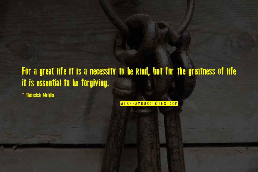 Be Forgiving Quotes By Debasish Mridha: For a great life it is a necessity