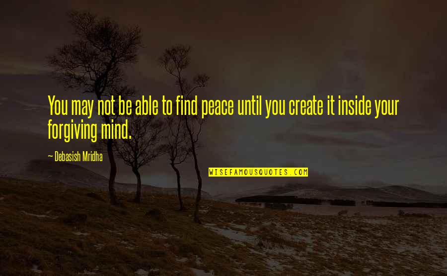 Be Forgiving Quotes By Debasish Mridha: You may not be able to find peace