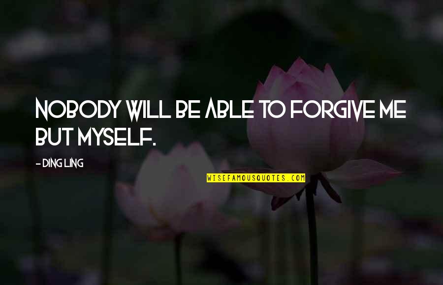 Be Forgiving Quotes By Ding Ling: Nobody will be able to forgive me but