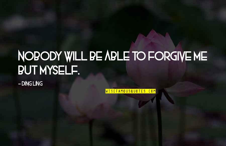 Be Forgiving Quotes By Ding Ling: Nobody will be able to forgive me but Be Forgiving Quotes By Ding Ling: Nobody will be able to forgive me but