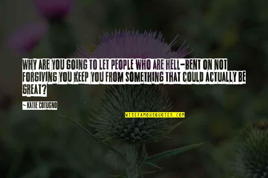 Be Forgiving Quotes By Katie Cotugno: Why are you going to let people who Be Forgiving Quotes By Katie Cotugno: Why are you going to let people who