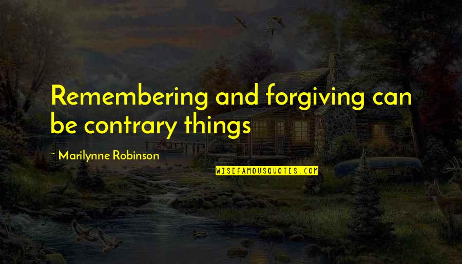 Be Forgiving Quotes By Marilynne Robinson: Remembering and forgiving can be contrary things