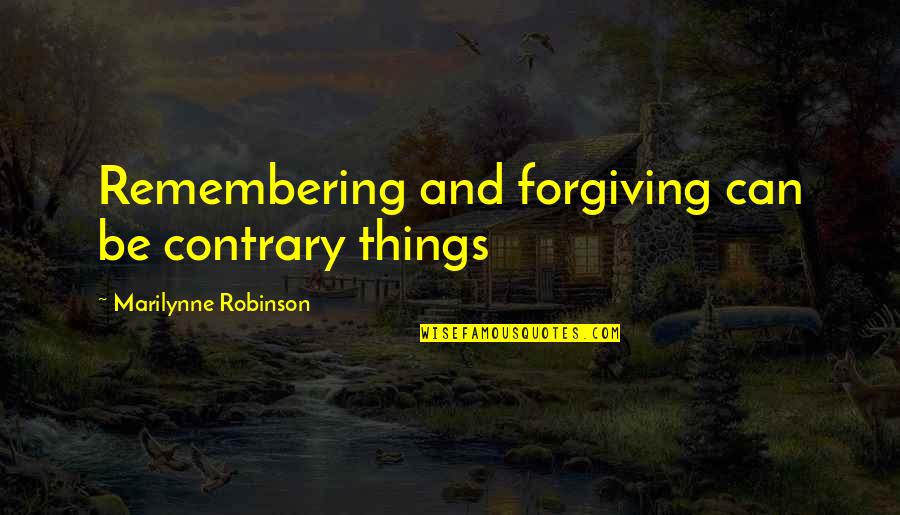 Be Forgiving Quotes By Marilynne Robinson: Remembering and forgiving can be contrary things Be Forgiving Quotes By Marilynne Robinson: Remembering and forgiving can be contrary things