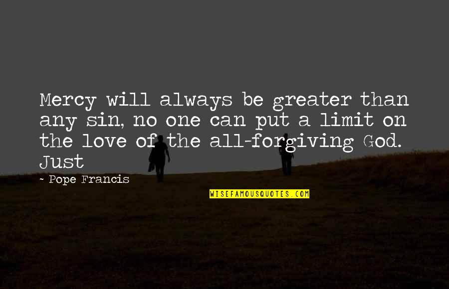 Be Forgiving Quotes By Pope Francis: Mercy will always be greater than any sin,