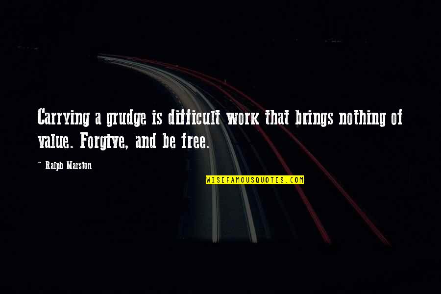 Be Forgiving Quotes By Ralph Marston: Carrying a grudge is difficult work that brings
