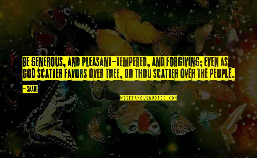 Be Forgiving Quotes By Saadi: Be generous, and pleasant-tempered, and forgiving; even as