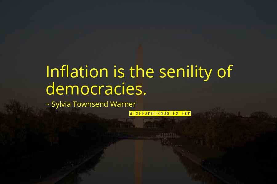 Be Formed Catholic Quotes By Sylvia Townsend Warner: Inflation is the senility of democracies.