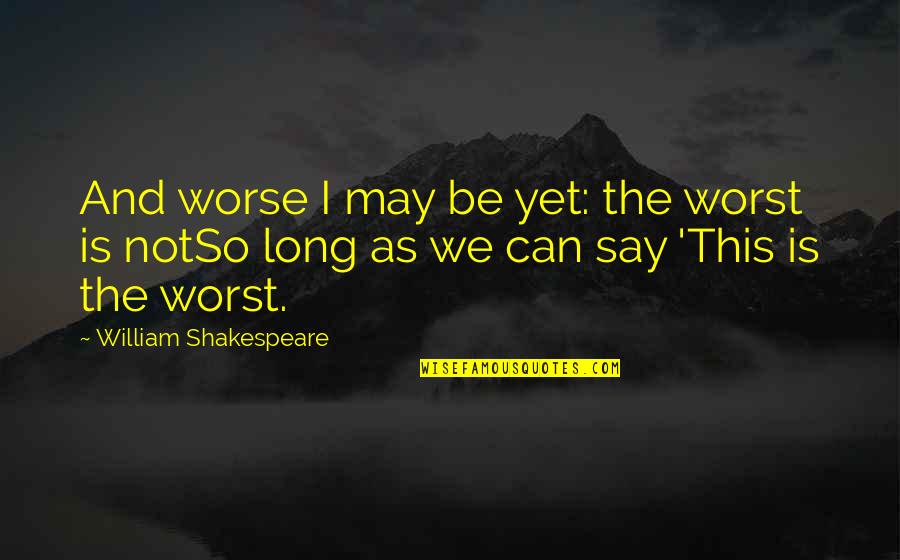 Be Formed Catholic Quotes By William Shakespeare: And worse I may be yet: the worst