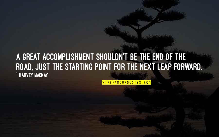 Be Forward Quotes By Harvey MacKay: A great accomplishment shouldn't be the end of