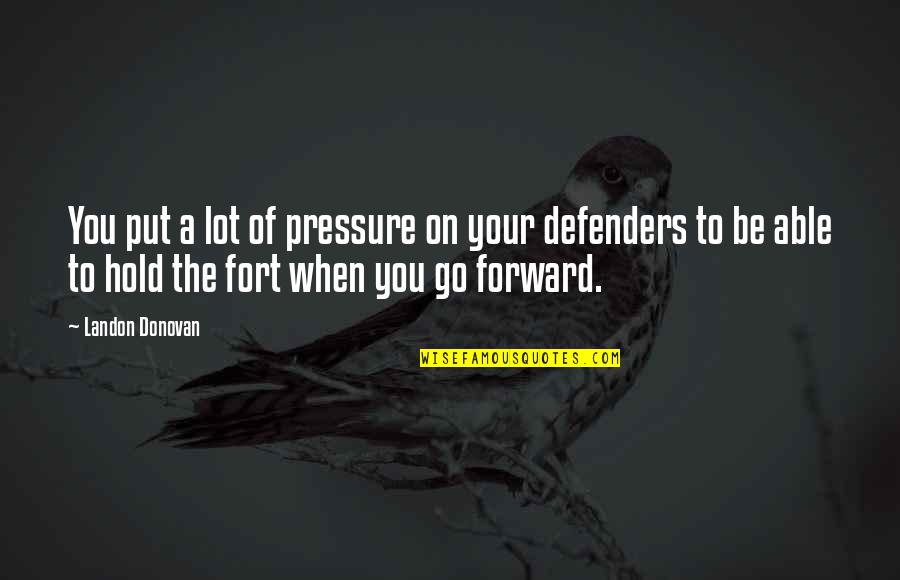 Be Forward Quotes By Landon Donovan: You put a lot of pressure on your