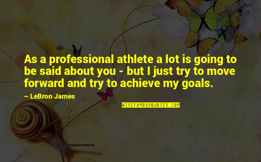 Be Forward Quotes By LeBron James: As a professional athlete a lot is going