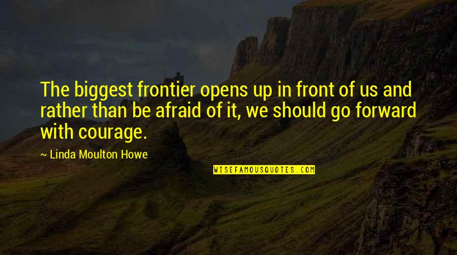 Be Forward Quotes By Linda Moulton Howe: The biggest frontier opens up in front of
