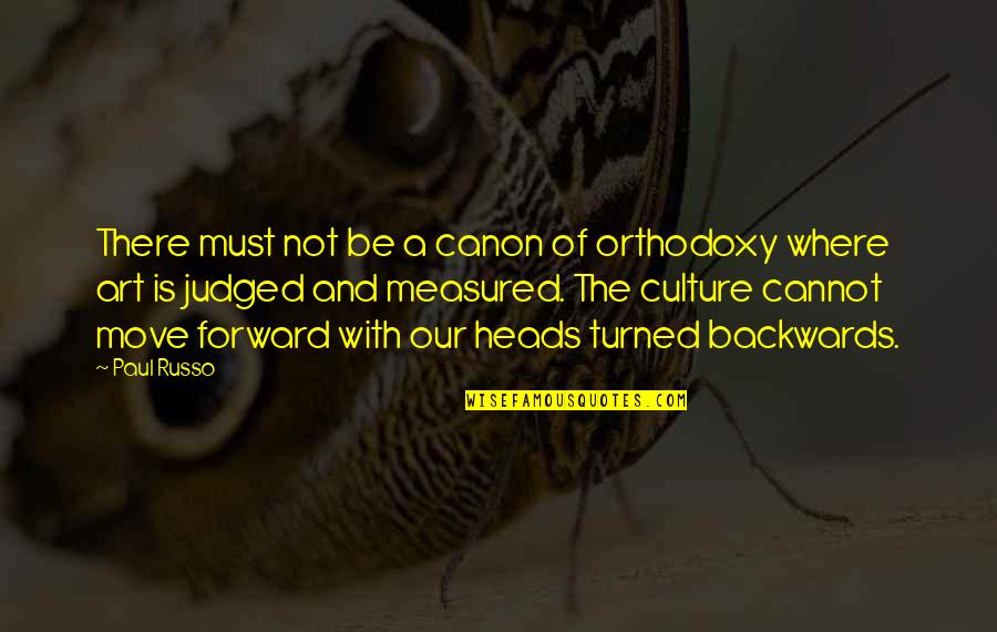 Be Forward Quotes By Paul Russo: There must not be a canon of orthodoxy