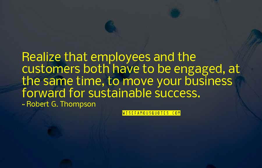 Be Forward Quotes By Robert G. Thompson: Realize that employees and the customers both have