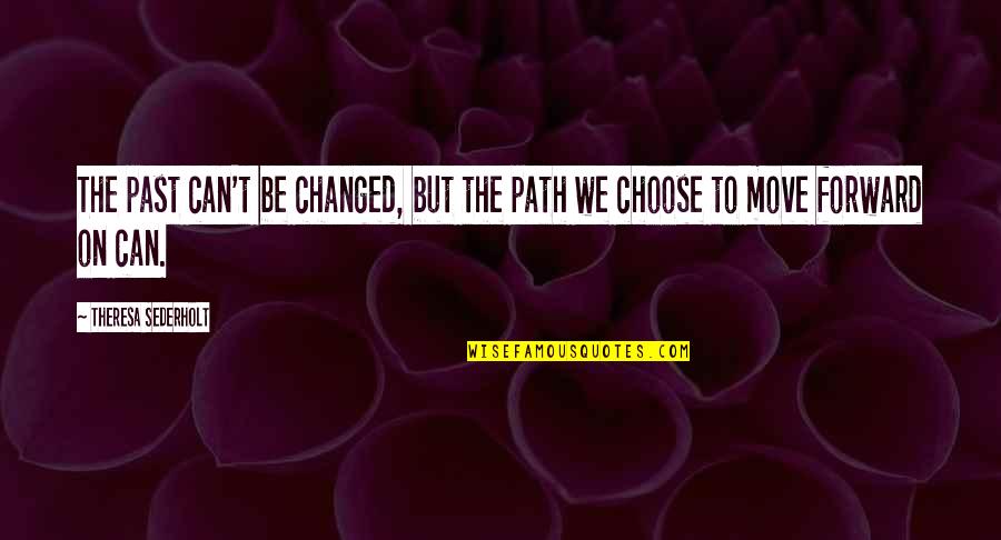 Be Forward Quotes By Theresa Sederholt: The past can't be changed, but the path