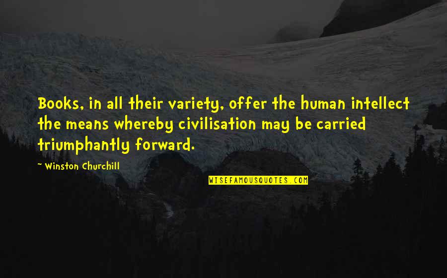 Be Forward Quotes By Winston Churchill: Books, in all their variety, offer the human