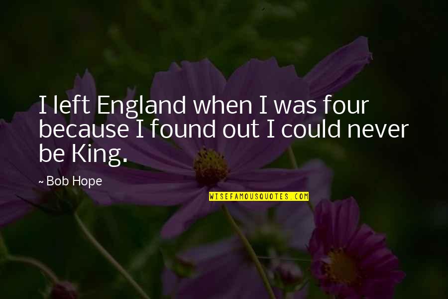 Be Found Quotes By Bob Hope: I left England when I was four because