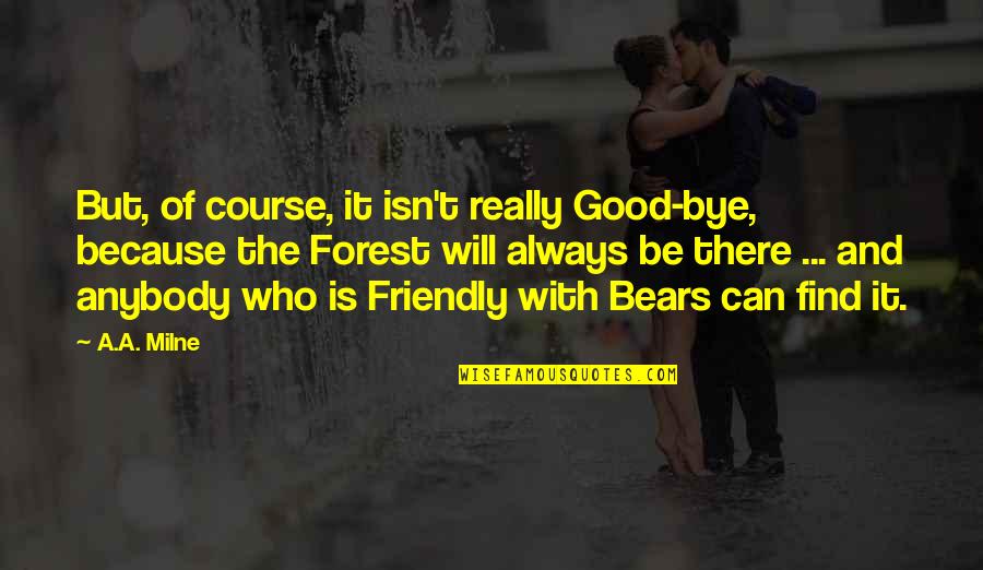 Be Friendly Quotes By A.A. Milne: But, of course, it isn't really Good-bye, because Be Friendly Quotes By A.A. Milne: But, of course, it isn't really Good-bye, because