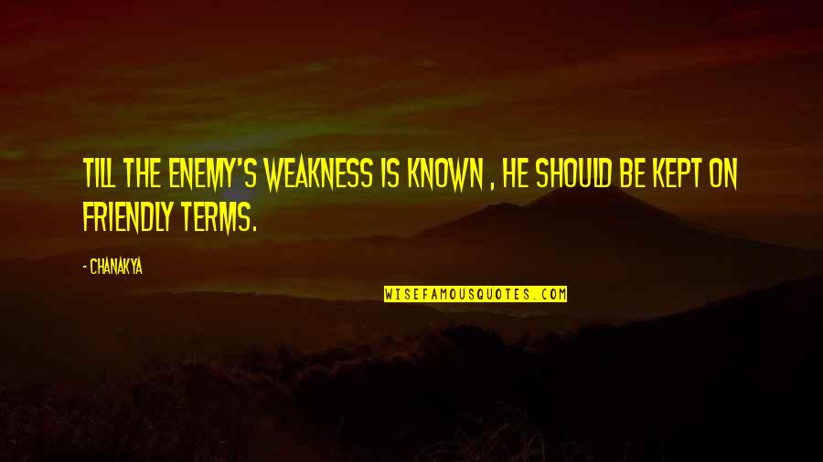 Be Friendly Quotes By Chanakya: Till the enemy's weakness is known , he