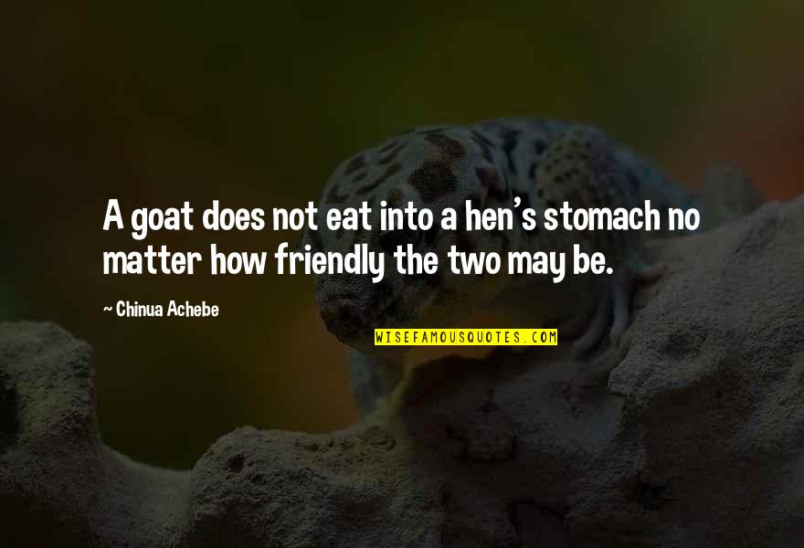 Be Friendly Quotes By Chinua Achebe: A goat does not eat into a hen's