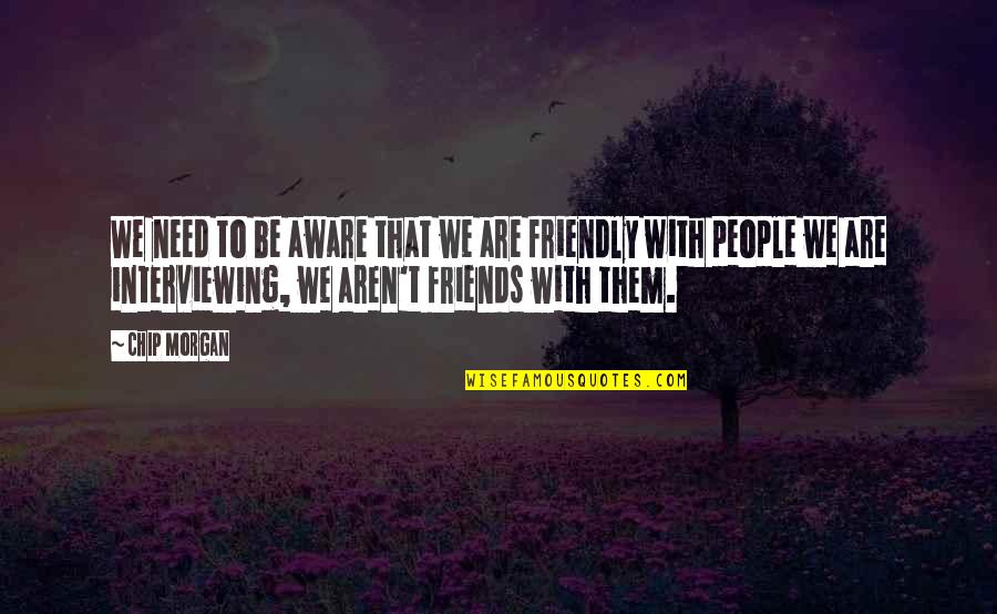 Be Friendly Quotes By Chip Morgan: We need to be aware that we are Be Friendly Quotes By Chip Morgan: We need to be aware that we are