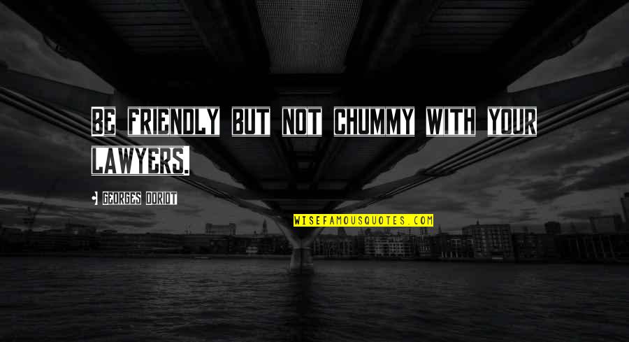 Be Friendly Quotes By Georges Doriot: Be friendly but not chummy with your lawyers. Be Friendly Quotes By Georges Doriot: Be friendly but not chummy with your lawyers.
