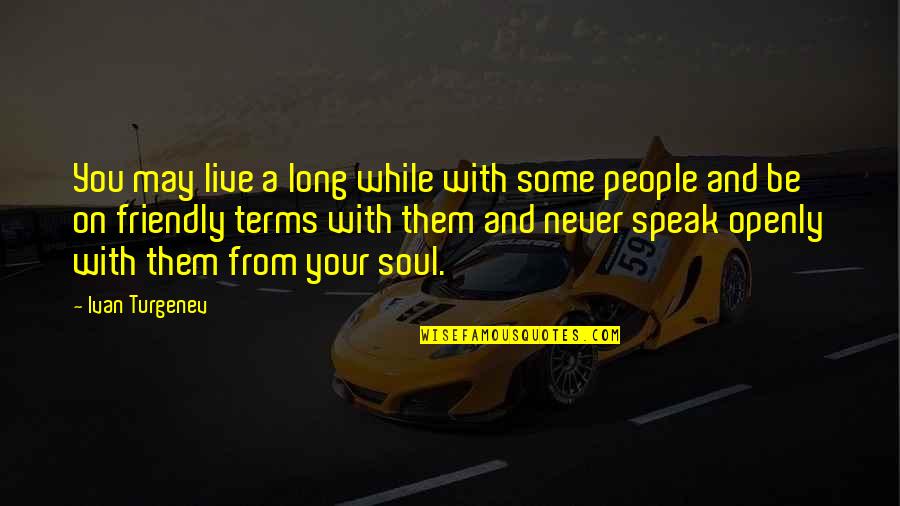 Be Friendly Quotes By Ivan Turgenev: You may live a long while with some Be Friendly Quotes By Ivan Turgenev: You may live a long while with some