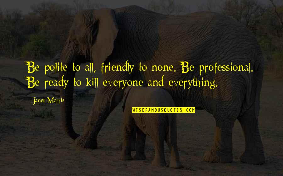 Be Friendly Quotes By Janet Morris: Be polite to all, friendly to none. Be Be Friendly Quotes By Janet Morris: Be polite to all, friendly to none. Be