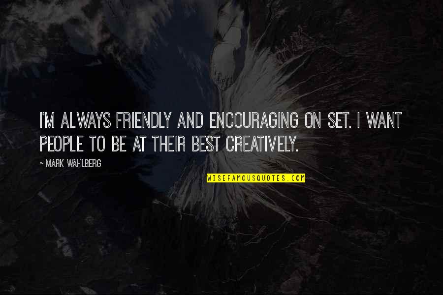 Be Friendly Quotes By Mark Wahlberg: I'm always friendly and encouraging on set. I Be Friendly Quotes By Mark Wahlberg: I'm always friendly and encouraging on set. I