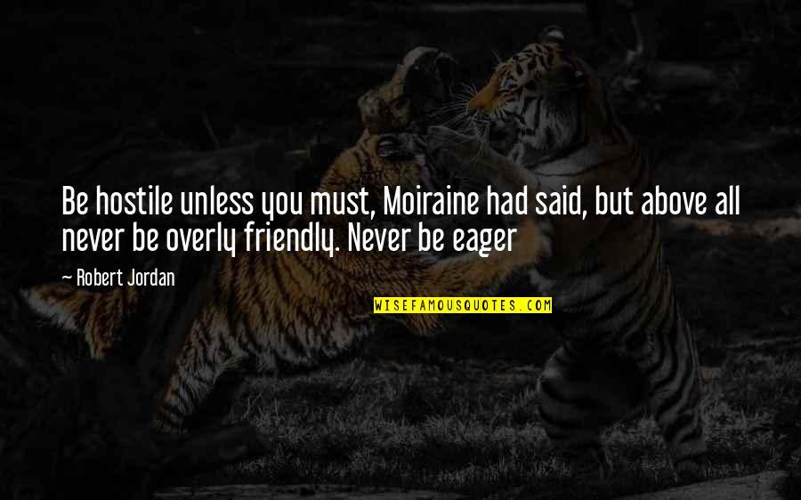 Be Friendly Quotes By Robert Jordan: Be hostile unless you must, Moiraine had said, Be Friendly Quotes By Robert Jordan: Be hostile unless you must, Moiraine had said,