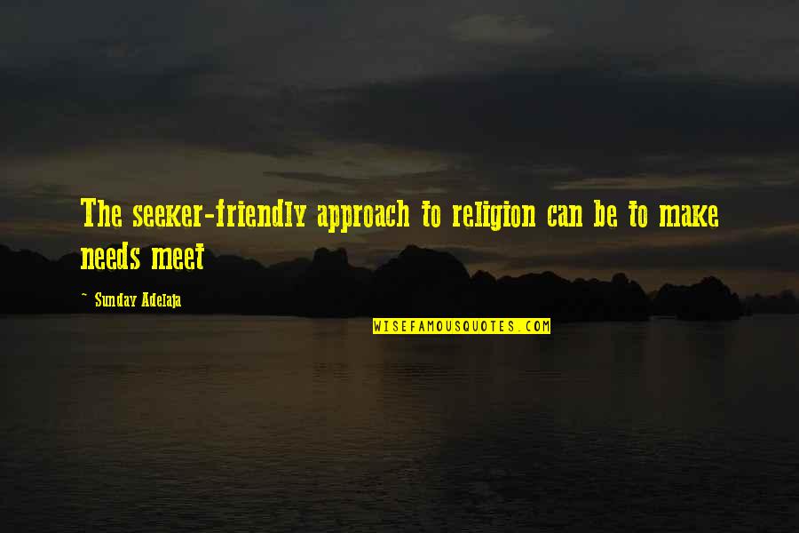 Be Friendly Quotes By Sunday Adelaja: The seeker-friendly approach to religion can be to Be Friendly Quotes By Sunday Adelaja: The seeker-friendly approach to religion can be to