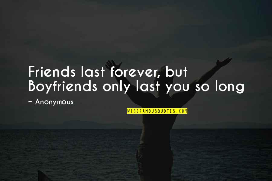 Be Friends Forever Quotes By Anonymous: Friends last forever, but Boyfriends only last you