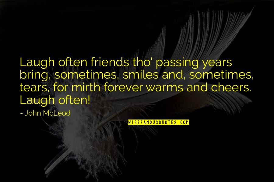 Be Friends Forever Quotes By John McLeod: Laugh often friends tho' passing years bring, sometimes,